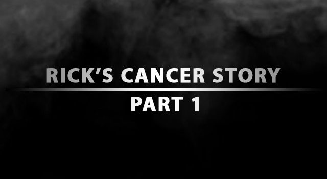 Rick’s “Cancer Story” – Part 1